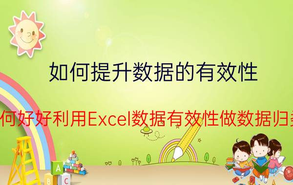 如何提升数据的有效性 如何好好利用Excel数据有效性做数据归类？